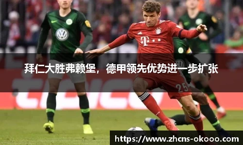 拜仁大胜弗赖堡，德甲领先优势进一步扩张