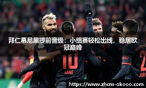 拜仁慕尼黑提前晋级：小组赛轻松出线，稳居欧冠巅峰
