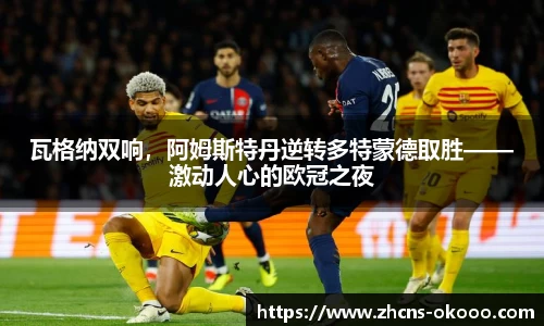 瓦格纳双响，阿姆斯特丹逆转多特蒙德取胜——激动人心的欧冠之夜